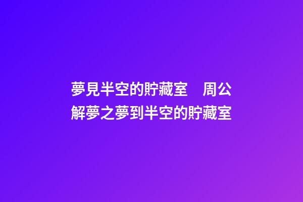 夢見半空的貯藏室　周公解夢之夢到半空的貯藏室